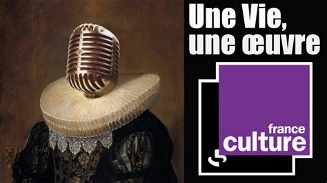 france culture une vie une oeuvre